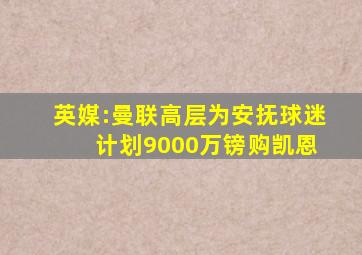 英媒:曼联高层为安抚球迷 计划9000万镑购凯恩